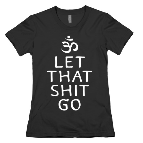 Let That Shit Go Womens T-Shirt
