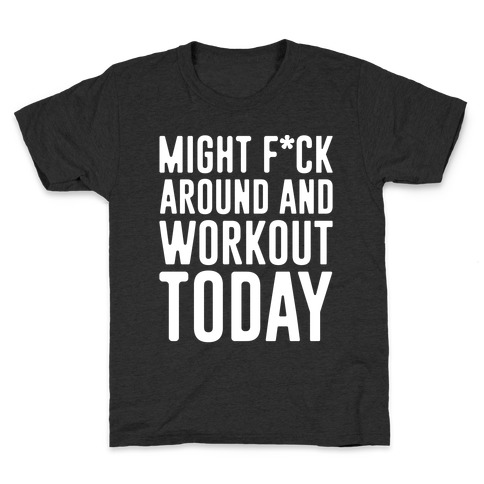 Might F*ck Around And Workout Today White Print Kids T-Shirt