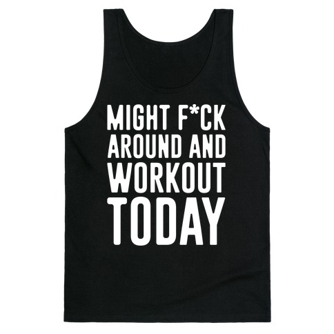 Might F*ck Around And Workout Today White Print Tank Top