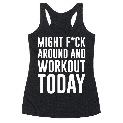 Might F*ck Around And Workout Today White Print Racerback Tank Top