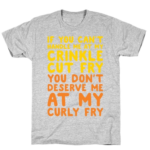 If You Can't Handle Me At My Crinkle Cut Fry You Don't Deserve Me At My Curly Fry T-Shirt
