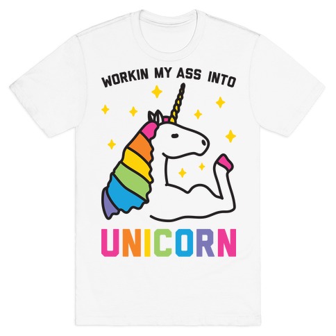 Workin My Ass Into Unicorn T-Shirt