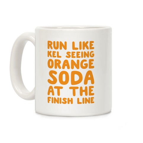 Run Like Kel Seeing Orange Soda At The Finish Line Coffee Mug