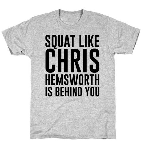Squat Like Chris Hemsworth is Behind You T-Shirt