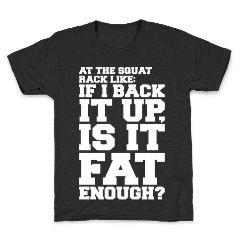 At The Squat Rack Like If I Back It Up Is It Fat Enough Parody White Print Kids T-Shirt