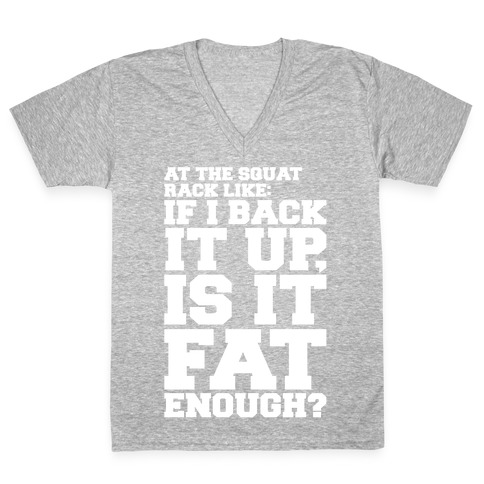 At The Squat Rack Like If I Back It Up Is It Fat Enough Parody White Print V-Neck Tee Shirt