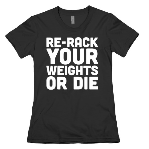Re-Rack Your Weights Or Die White Print Womens T-Shirt