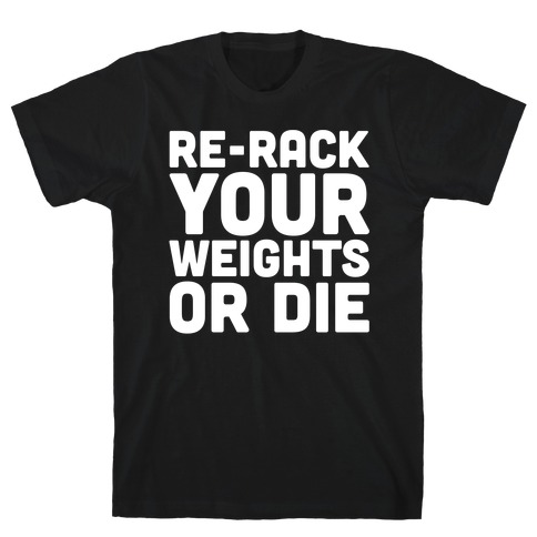 Re-Rack Your Weights Or Die White Print T-Shirt