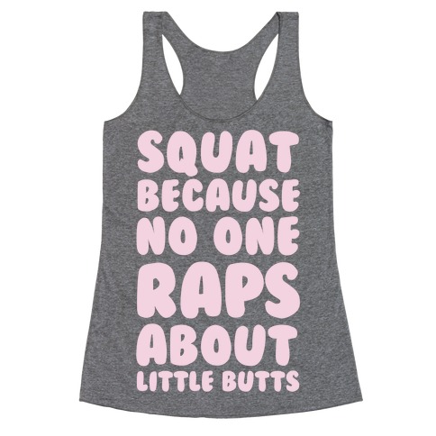 Squat Because No One Raps About Little Butts Racerback Tank Top