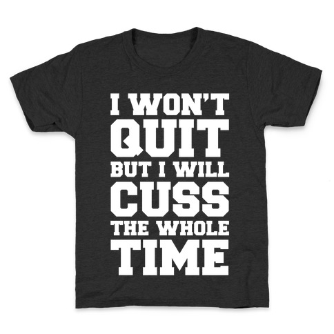 I Won't Quit But I Will Cuss The Whole Time Kids T-Shirt