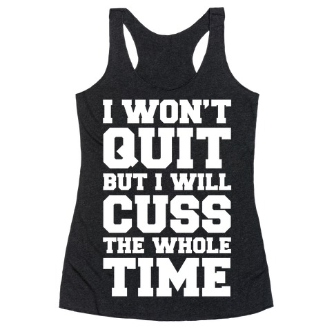 I Won't Quit But I Will Cuss The Whole Time Racerback Tank Top