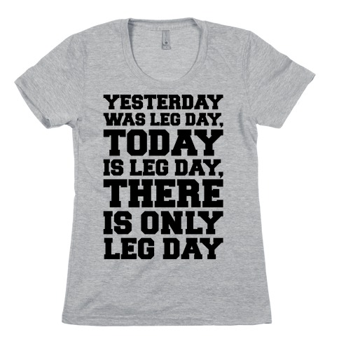 There Is Only Leg Day Womens T-Shirt