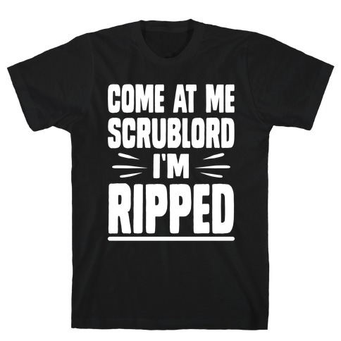 Come At Me Scrublord I'm Ripped T-Shirt