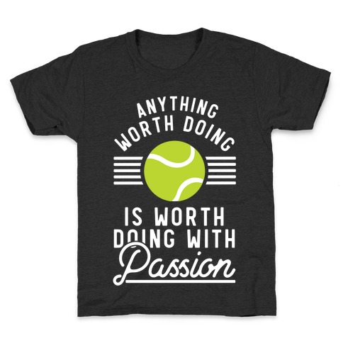 Anything Worth Doing is Worth Doing With Passion Tennis Kids T-Shirt