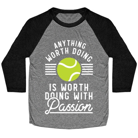 Anything Worth Doing is Worth Doing With Passion Tennis Baseball Tee
