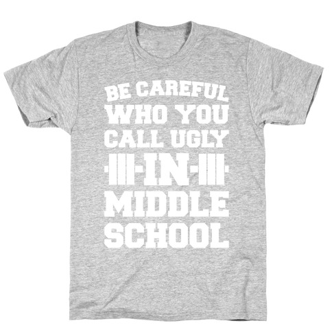 Be Careful Who You Call Ugly In Middle School White Print T-Shirt