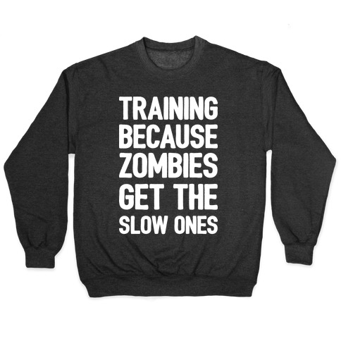 Training Because Zombies Get The Slow Ones Pullover