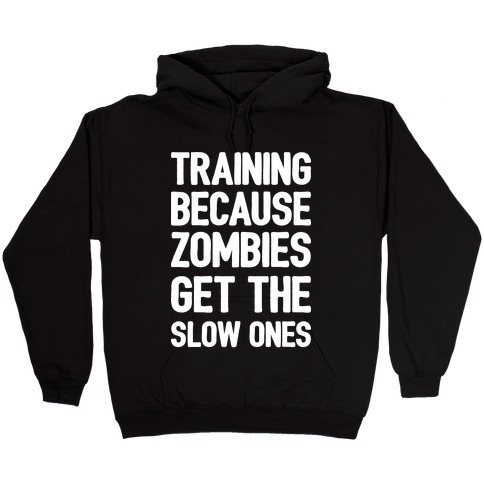 Training Because Zombies Get The Slow Ones Hooded Sweatshirt