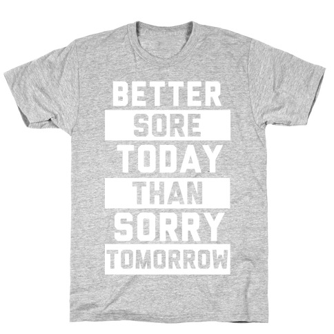 Better Sore Today Than Sorry Tomorrow T-Shirt