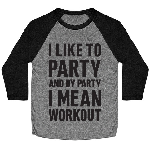 I Like To Party And By Party I Mean Workout Baseball Tee