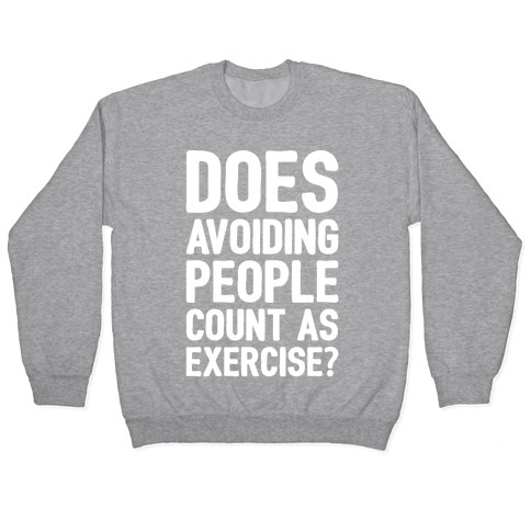 Does Avoiding People Count As Exercise White Print Pullover
