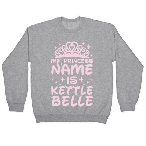 My Princess Name Is Kettle Belle Pullover