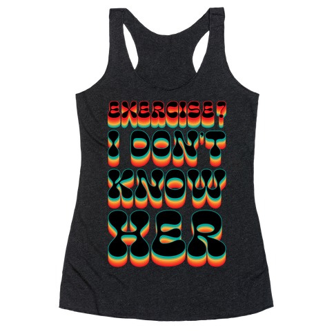 Exercise? I Don't Know Her Racerback Tank Top