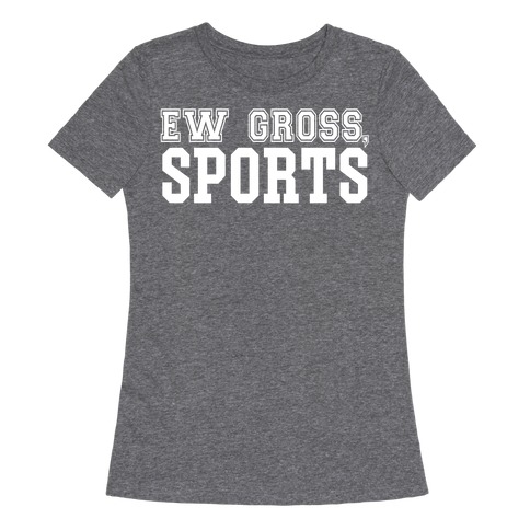Ew Gross, Sports Womens T-Shirt