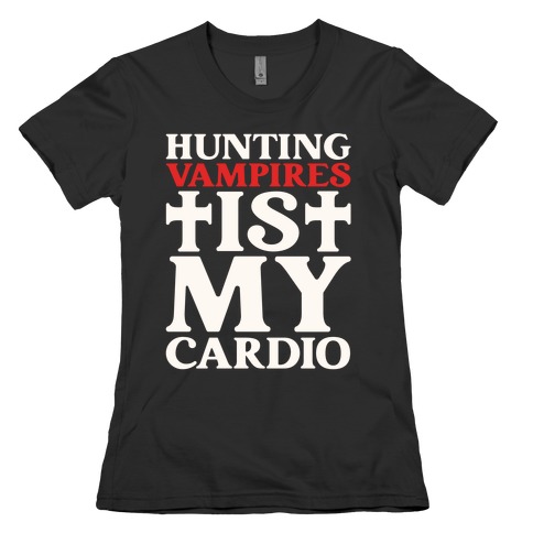 Hunting Vampires Is My Cardio Womens T-Shirt