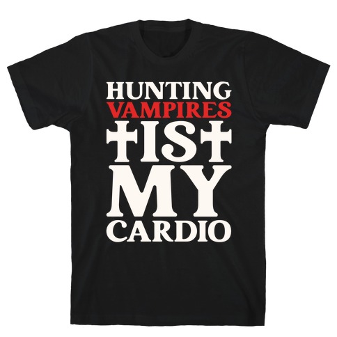 Hunting Vampires Is My Cardio T-Shirt