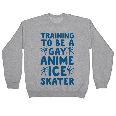 Training To Be A Gay Anime Ice Skater Pullover