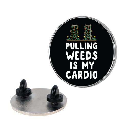 Pulling Weeds Is My Cardio Pin