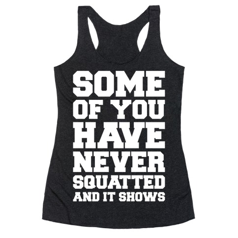 Some Of You Have Never Squatted and It Shows White Print Racerback Tank Top