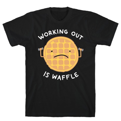 Working Out Is Waffle T-Shirt