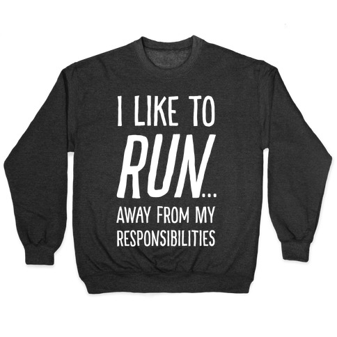 I Like To Run Away From My Responsibilities Pullover