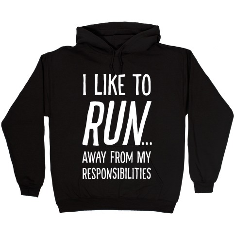 I Like To Run Away From My Responsibilities Hooded Sweatshirt