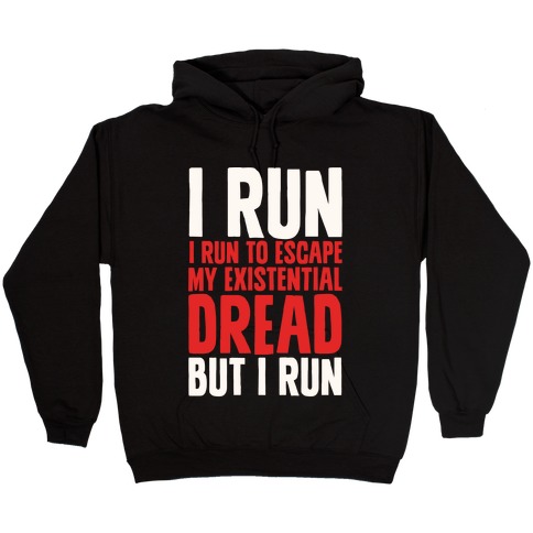I Run To Escape My Existential Dread Hooded Sweatshirt