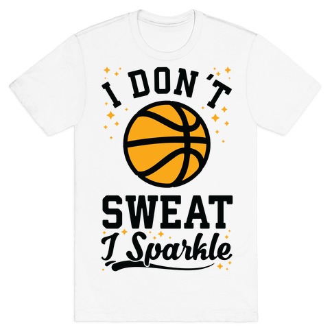 I Don't Sweat I Sparkle Basketball T-Shirt