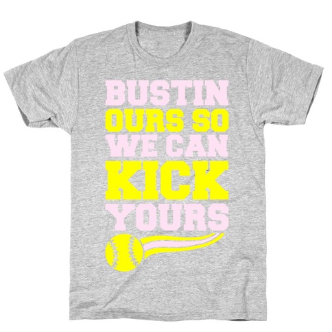 Bustin Ours So We Can Kick Yours T-Shirt