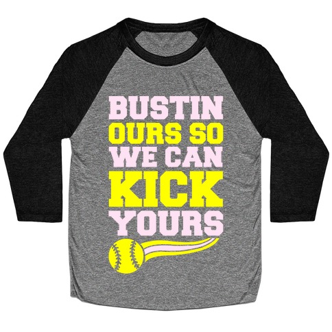 Bustin Ours So We Can Kick Yours Baseball Tee