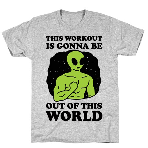 This Workout Is Gonna Be Out Of This World T-Shirt