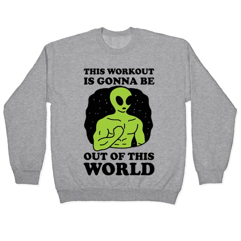 This Workout Is Gonna Be Out Of This World Pullover