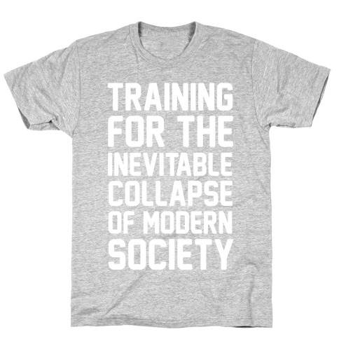 Training For The Inevitable Collapse of Modern Socieyu T-Shirt