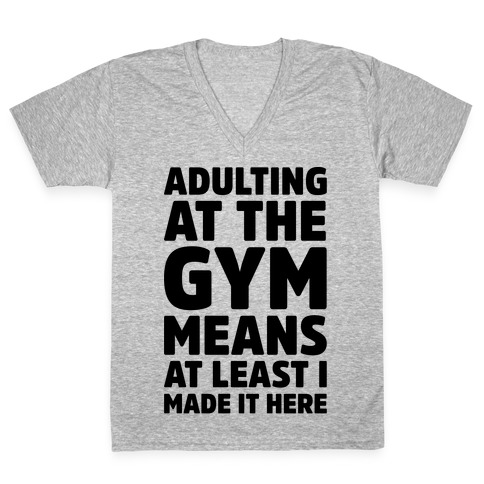 Adulting At The Gym Means At Least I Made It Here V-Neck Tee Shirt