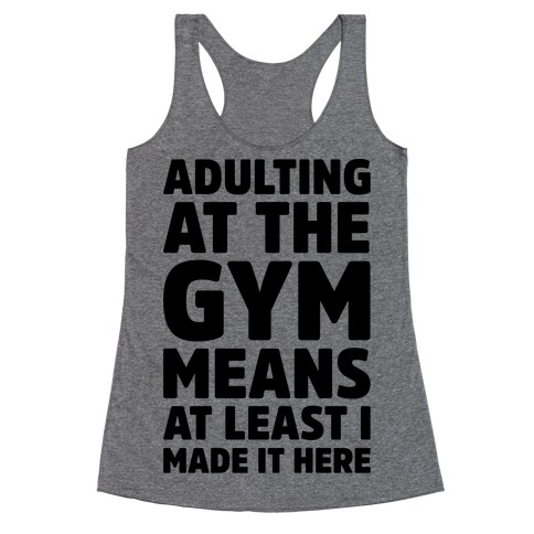 Adulting At The Gym Means At Least I Made It Here Racerback Tank Top