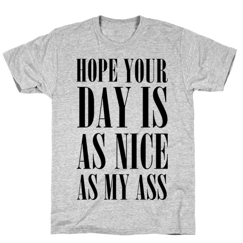 Hope Your Day Is As Nice As My Ass T-Shirt