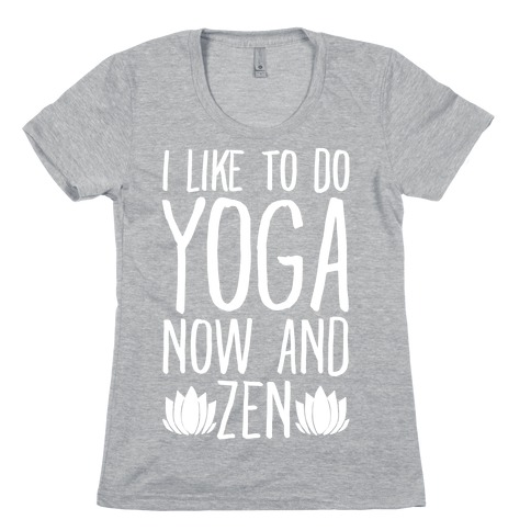I Like To Do Yoga Now and Zen White Print Womens T-Shirt