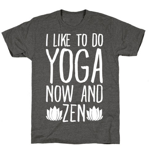I Like To Do Yoga Now and Zen White Print T-Shirt