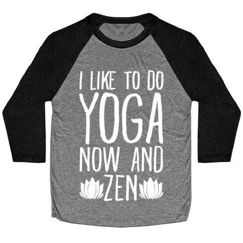 I Like To Do Yoga Now and Zen White Print Baseball Tee