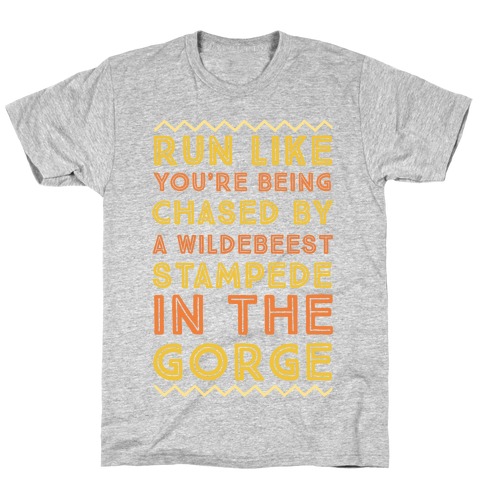Run Like You're Being Chased By a Wildebeest Stampede in the Gorge T-Shirt